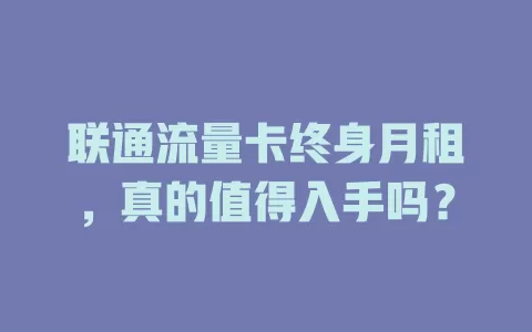 联通流量卡终身月租，真的值得入手吗？