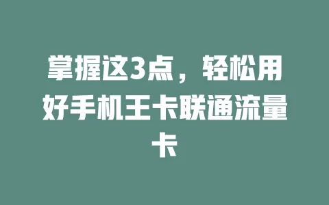 掌握这3点，轻松用好手机王卡联通流量卡