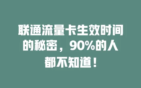 联通流量卡生效时间的秘密，90%的人都不知道！