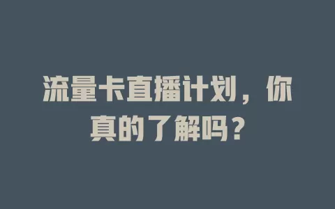 流量卡直播计划，你真的了解吗？