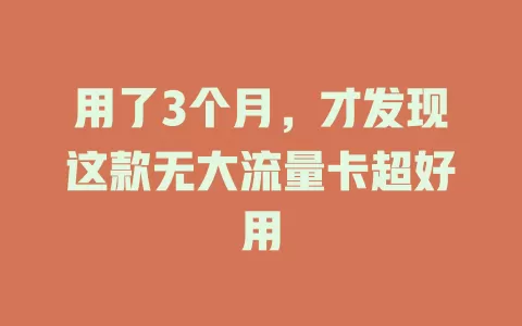 用了3个月，才发现这款无大流量卡超好用
