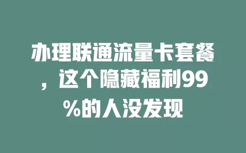 办理联通流量卡套餐，这个隐藏福利99%的人没发现
