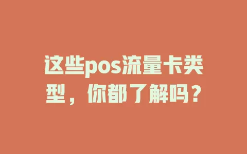 这些pos流量卡类型，你都了解吗？