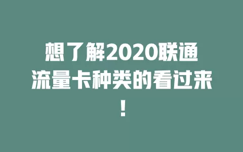 想了解2020联通流量卡种类的看过来！