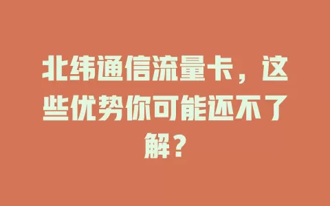 北纬通信流量卡，这些优势你可能还不了解？