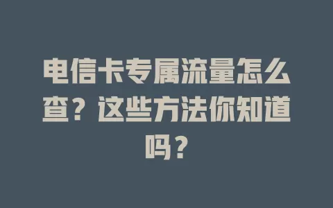电信卡专属流量怎么查？这些方法你知道吗？
