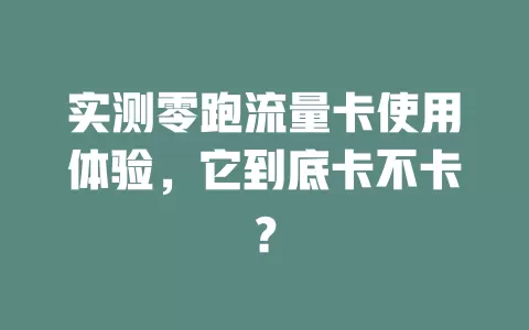实测零跑流量卡使用体验，它到底卡不卡？