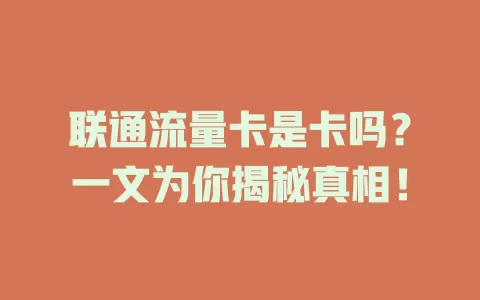 联通流量卡是卡吗？一文为你揭秘真相！