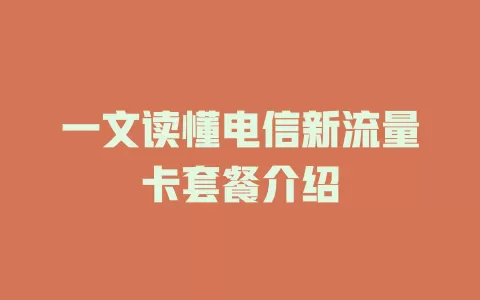 一文读懂电信新流量卡套餐介绍