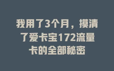 我用了3个月，摸清了爱卡宝172流量卡的全部秘密