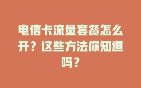 电信卡流量套餐怎么开？这些方法你知道吗？