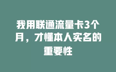 我用联通流量卡3个月，才懂本人实名的重要性