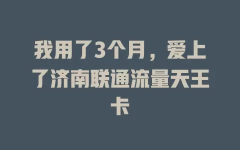 我用了3个月，爱上了济南联通流量天王卡