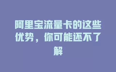 阿里宝流量卡的这些优势，你可能还不了解