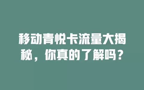 移动青悦卡流量大揭秘，你真的了解吗？