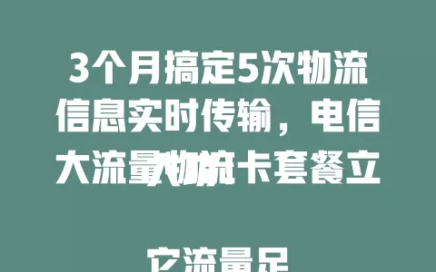 3个月搞定5次物流信息实时传输，电信大流量物流卡套餐立大功！

它流量足，覆盖广，费用优，助物流企业精细化管理，优化路线提周转，提升竞争力，顺畅传递信息，为行业发展注入动力！