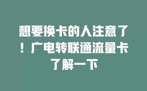 想要换卡的人注意了！广电转联通流量卡了解一下