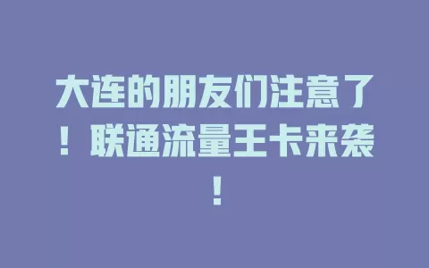 大连的朋友们注意了！联通流量王卡来袭！