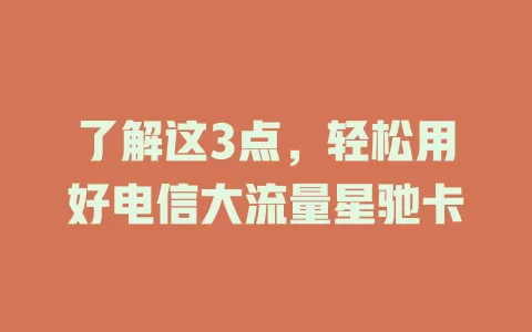 了解这3点，轻松用好电信大流量星驰卡
