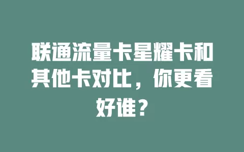 联通流量卡星耀卡和其他卡对比，你更看好谁？