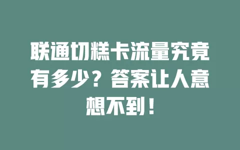 联通切糕卡流量究竟有多少？答案让人意想不到！