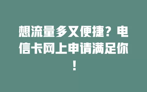 想流量多又便捷？电信卡网上申请满足你！