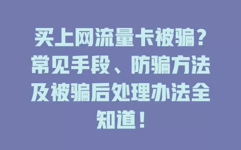买上网流量卡被骗？常见手段、防骗方法及被骗后处理办法全知道！