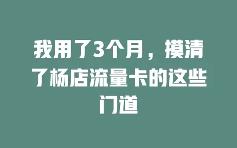 我用了3个月，摸清了杨店流量卡的这些门道