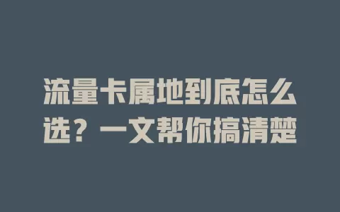 流量卡属地到底怎么选？一文帮你搞清楚