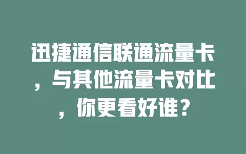 迅捷通信联通流量卡，与其他流量卡对比，你更看好谁？