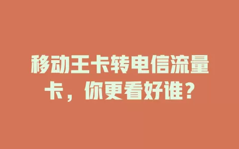 移动王卡转电信流量卡，你更看好谁？