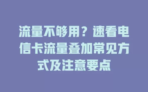 流量不够用？速看电信卡流量叠加常见方式及注意要点