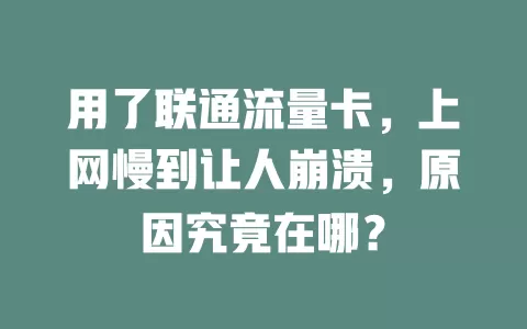 用了联通流量卡，上网慢到让人崩溃，原因究竟在哪？