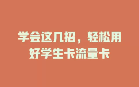 学会这几招，轻松用好学生卡流量卡