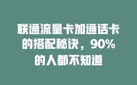 联通流量卡加通话卡的搭配秘诀，90%的人都不知道