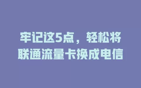 牢记这5点，轻松将联通流量卡换成电信