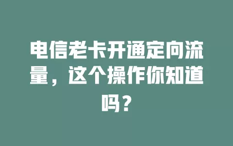 电信老卡开通定向流量，这个操作你知道吗？