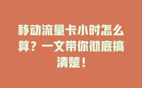 移动流量卡小时怎么算？一文带你彻底搞清楚！
