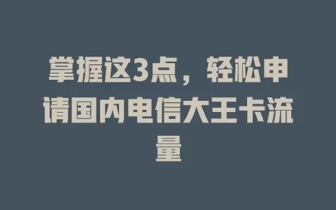 掌握这3点，轻松申请国内电信大王卡流量