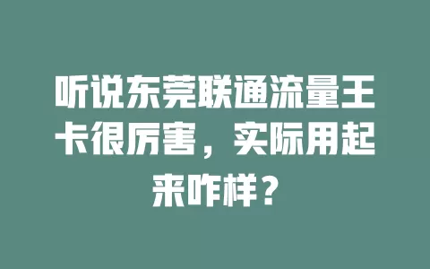 听说东莞联通流量王卡很厉害，实际用起来咋样？