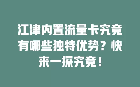 江津内置流量卡究竟有哪些独特优势？快来一探究竟！