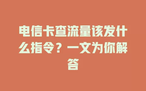 电信卡查流量该发什么指令？一文为你解答