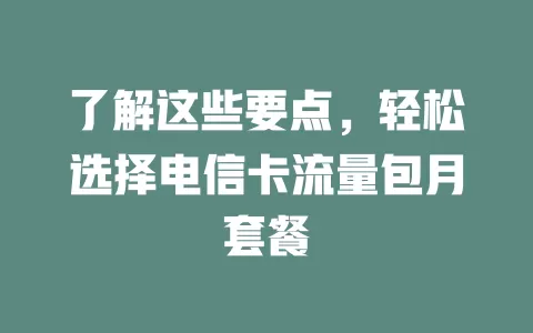 了解这些要点，轻松选择电信卡流量包月套餐