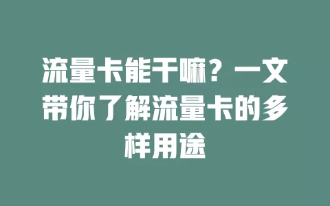 流量卡能干嘛？一文带你了解流量卡的多样用途