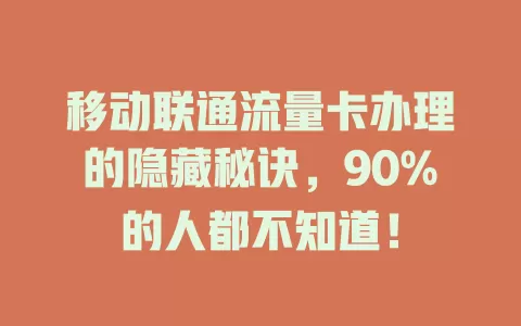 移动联通流量卡办理的隐藏秘诀，90%的人都不知道！