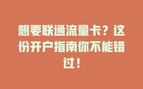 想要联通流量卡？这份开户指南你不能错过！