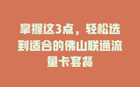 掌握这3点，轻松选到适合的佛山联通流量卡套餐