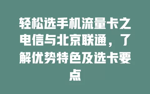 轻松选手机流量卡之电信与北京联通，了解优势特色及选卡要点