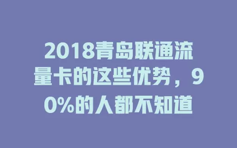 2018青岛联通流量卡的这些优势，90%的人都不知道