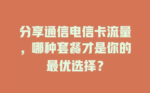 分享通信电信卡流量，哪种套餐才是你的最优选择？